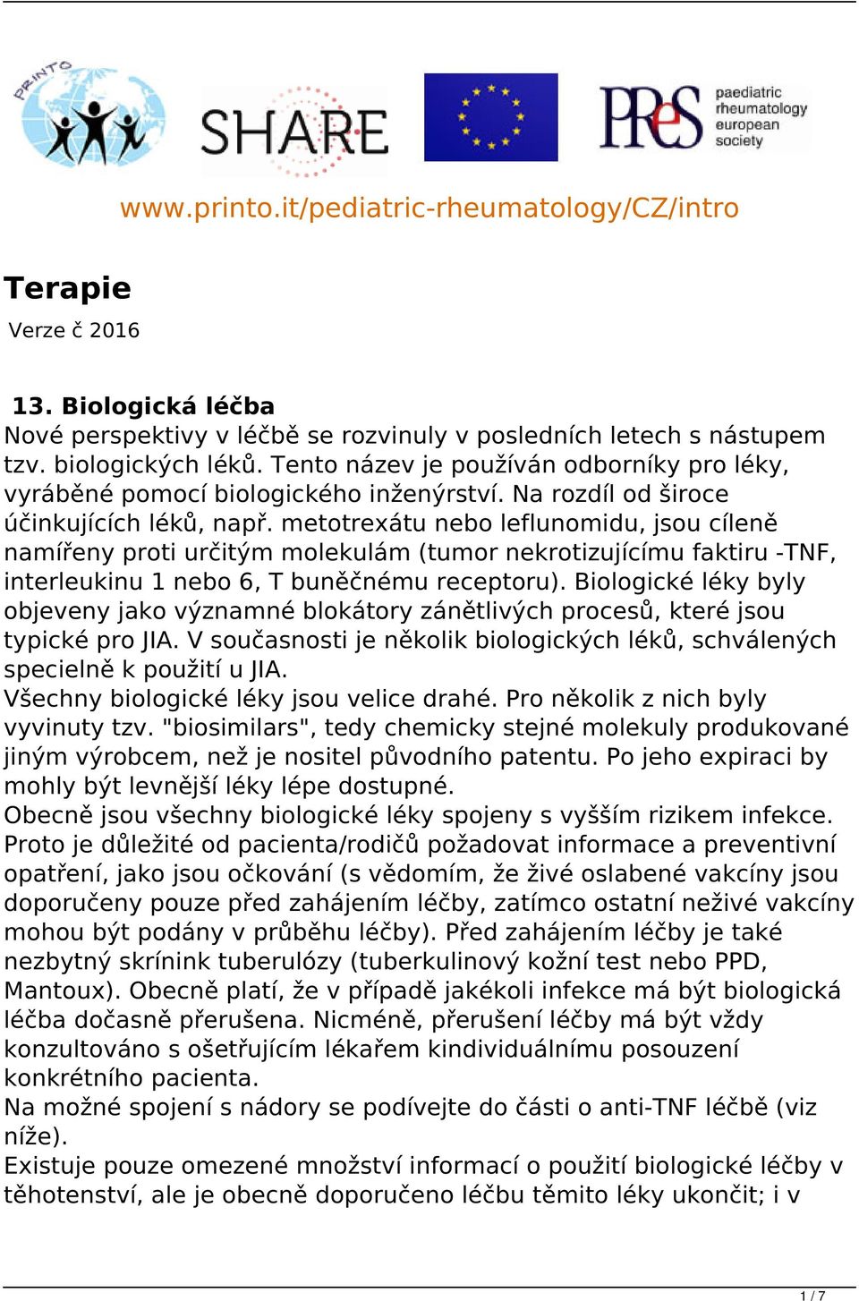 metotrexátu nebo leflunomidu, jsou cíleně namířeny proti určitým molekulám (tumor nekrotizujícímu faktiru -TNF, interleukinu 1 nebo 6, T buněčnému receptoru).