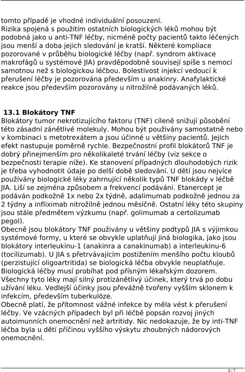 Některé kompliace pozorované v průběhu biologické léčby (např. syndrom aktivace makrofágů u systémové JIA) pravděpodobně souvisejí spíše s nemocí samotnou než s biologickou léčbou.
