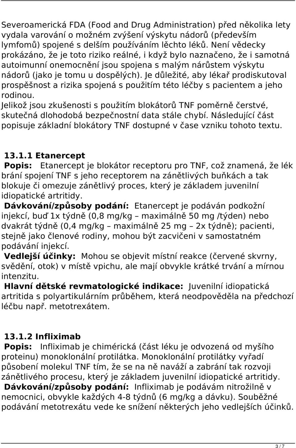 Je důležité, aby lékař prodiskutoval prospěšnost a rizika spojená s použitím této léčby s pacientem a jeho rodinou.