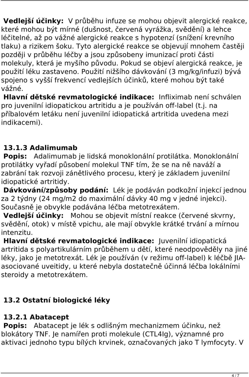 Pokud se objeví alergická reakce, je použití léku zastaveno. Použití nižšího dávkování (3 mg/kg/infuzi) bývá spojeno s vyšší frekvencí vedlejších účinků, které mohou být také vážné.