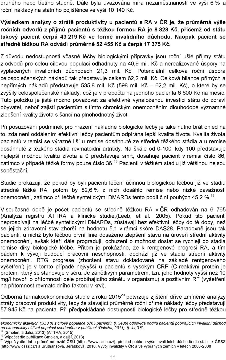 formě invalidního důchodu. Naopak pacient se středně těžkou RA odvádí průměrně 52 455 Kč a čerpá 17 375 Kč.