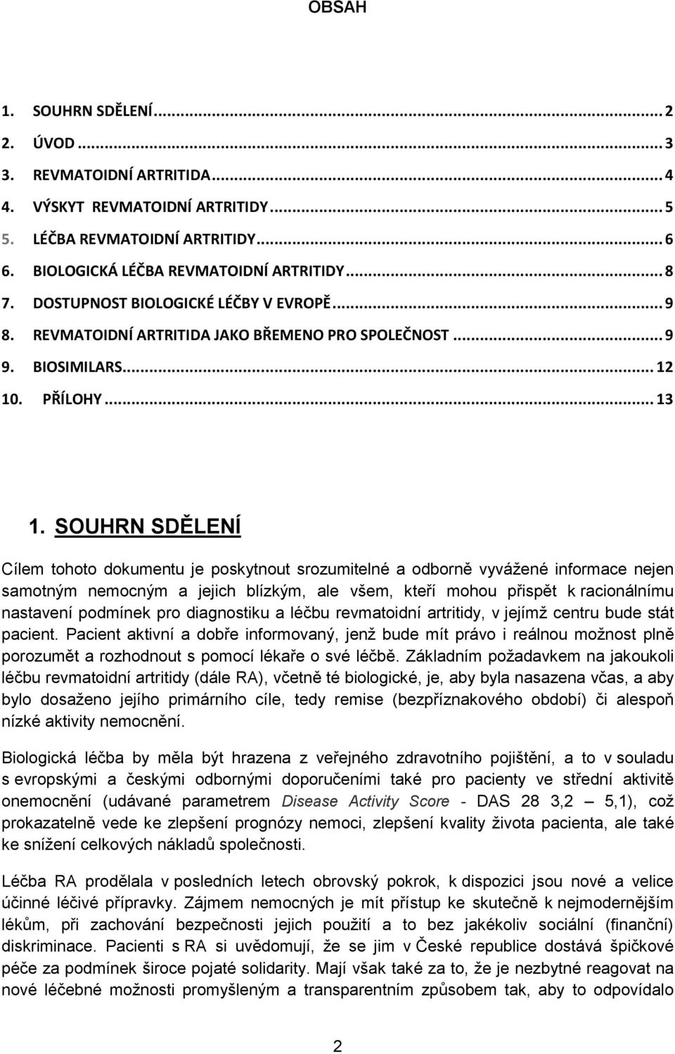 SOUHRN SDĚLENÍ Cílem tohoto dokumentu je poskytnout srozumitelné a odborně vyvážené informace nejen samotným nemocným a jejich blízkým, ale všem, kteří mohou přispět k racionálnímu nastavení podmínek