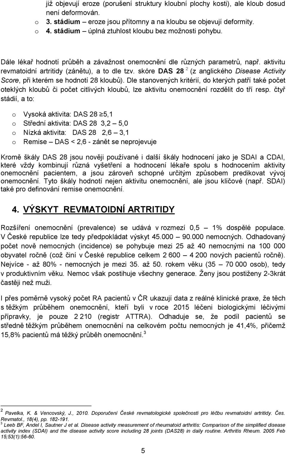 skóre DAS 28 2 (z anglického Disease Activity Score, při kterém se hodnotí 28 kloubů).