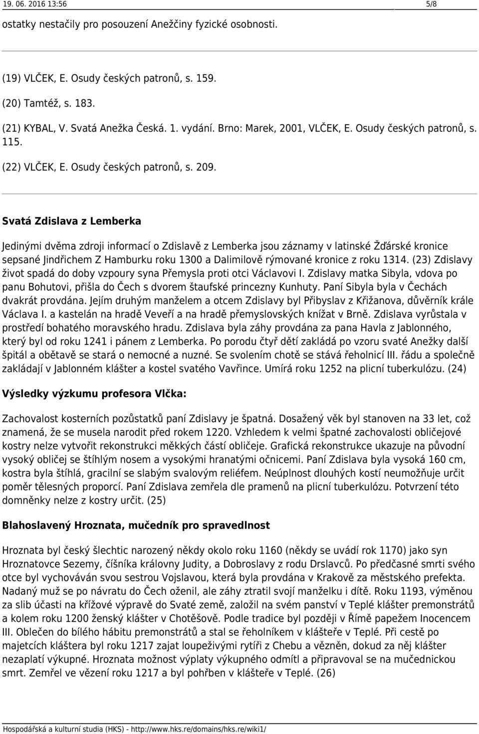 Svatá Zdislava z Lemberka Jedinými dvěma zdroji informací o Zdislavě z Lemberka jsou záznamy v latinské Žďárské kronice sepsané Jindřichem Z Hamburku roku 1300 a Dalimilově rýmované kronice z roku