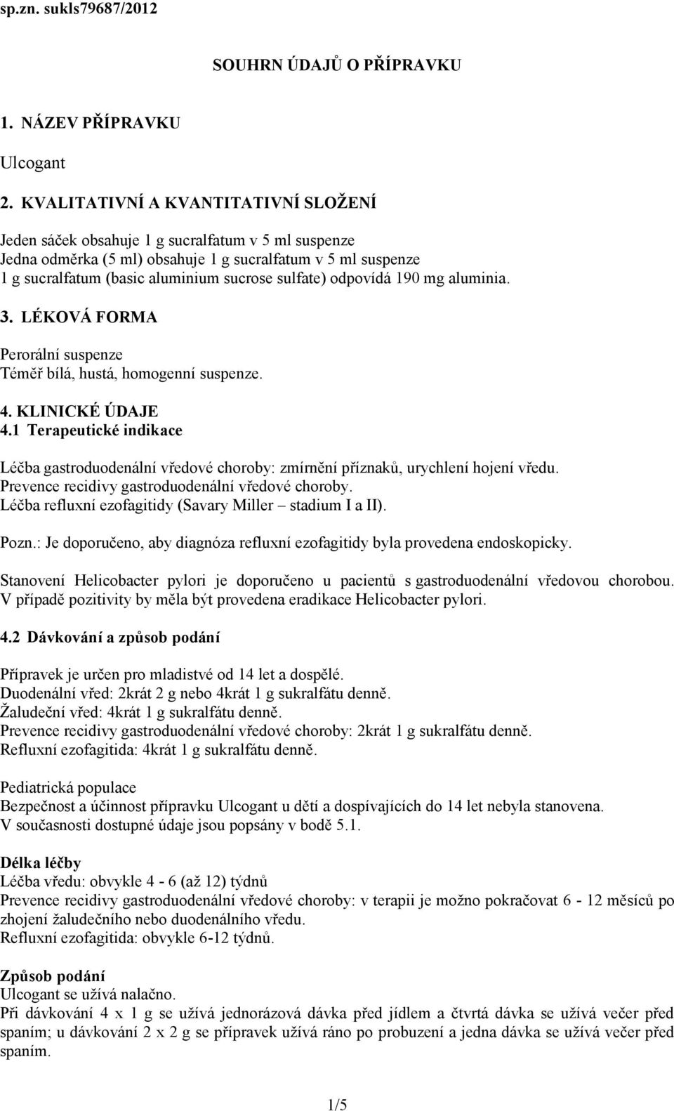 sulfate) odpovídá 190 mg aluminia. 3. LÉKOVÁ FORMA Perorální suspenze Téměř bílá, hustá, homogenní suspenze. 4. KLINICKÉ ÚDAJE 4.