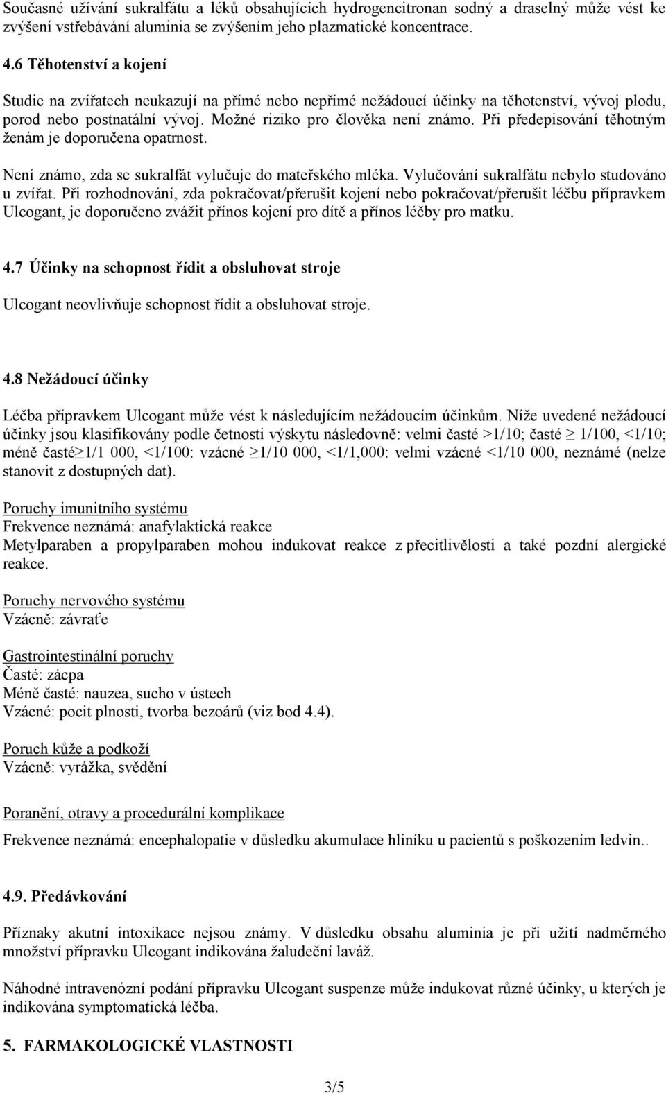 Při předepisování těhotným ženám je doporučena opatrnost. Není známo, zda se sukralfát vylučuje do mateřského mléka. Vylučování sukralfátu nebylo studováno u zvířat.