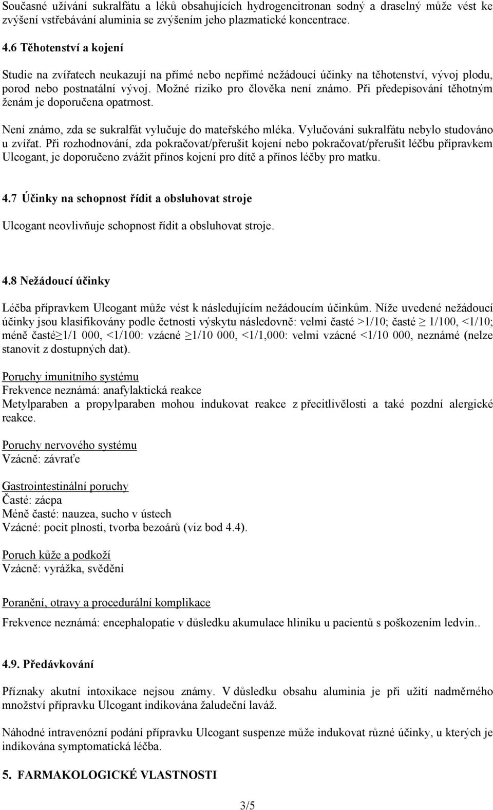 Při předepisování těhotným ženám je doporučena opatrnost. Není známo, zda se sukralfát vylučuje do mateřského mléka. Vylučování sukralfátu nebylo studováno u zvířat.