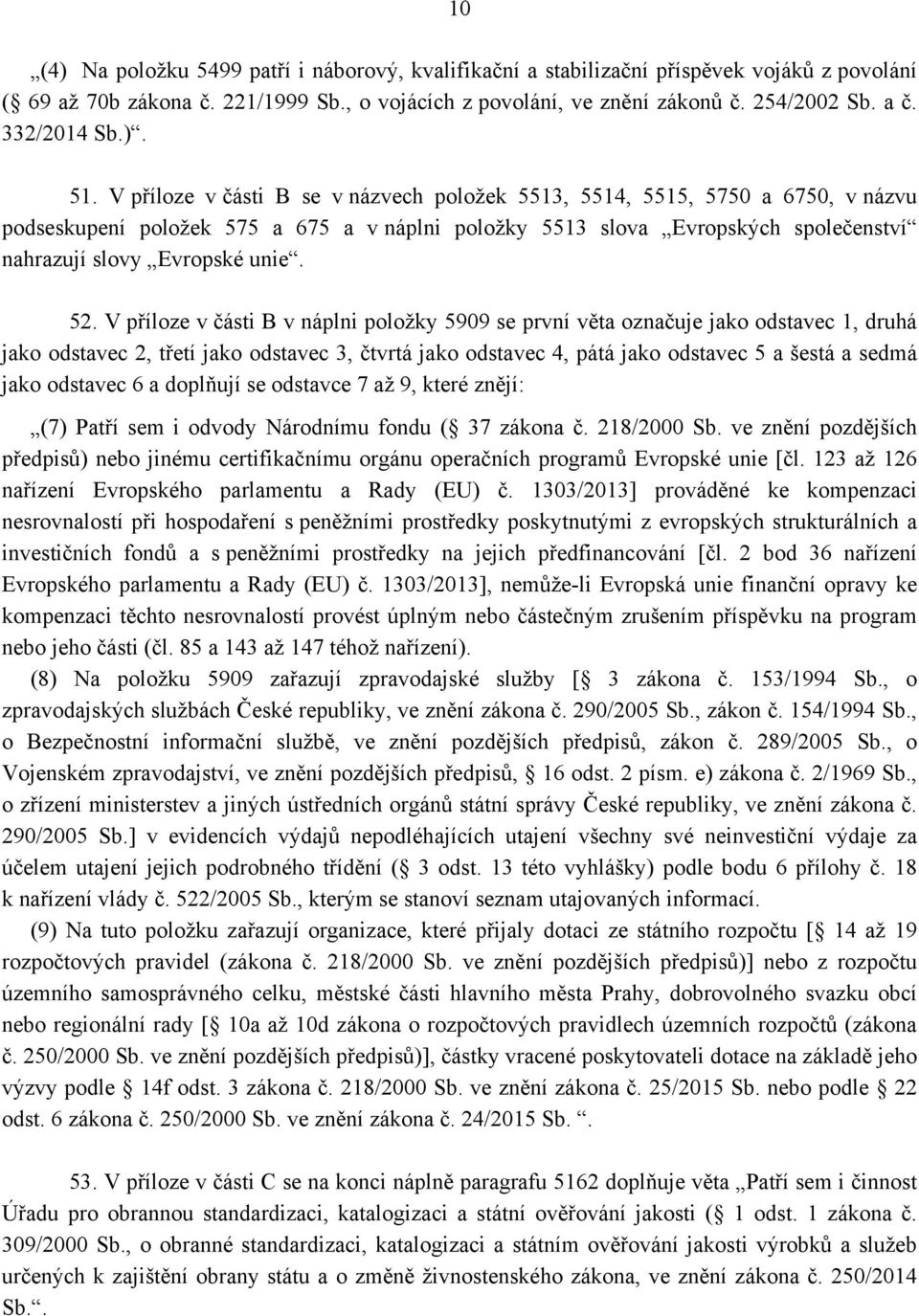 V příloze v části B se v názvech položek 5513, 5514, 5515, 5750 a 6750, v názvu podseskupení položek 575 a 675 a v náplni položky 5513 slova Evropských společenství nahrazují slovy Evropské unie. 52.