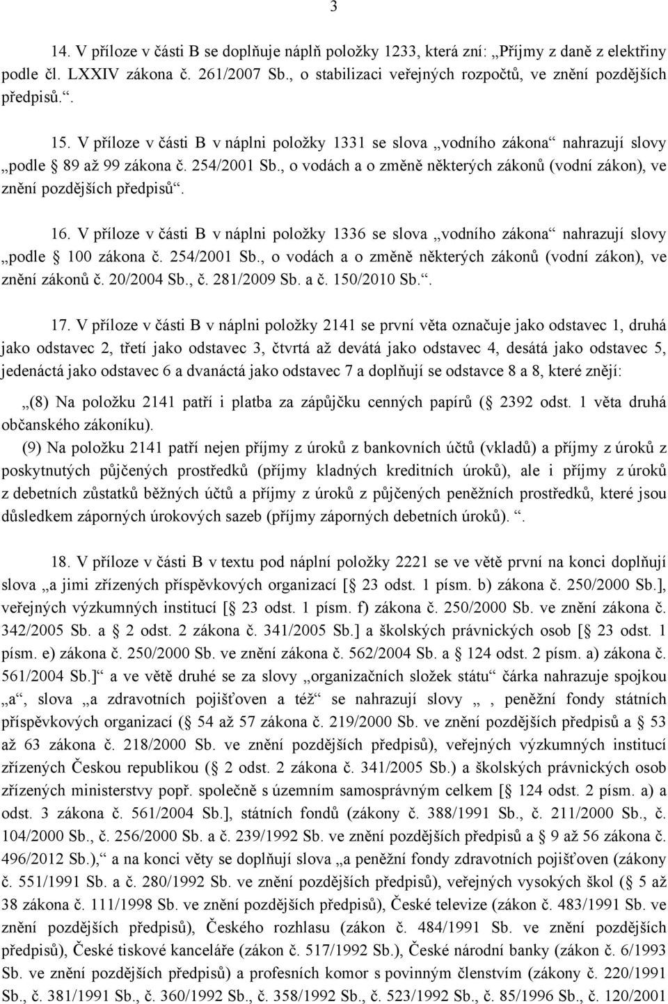 , o vodách a o změně některých zákonů (vodní zákon), ve znění pozdějších předpisů. 16. V příloze v části B v náplni položky 1336 se slova vodního zákona nahrazují slovy podle 100 zákona č.