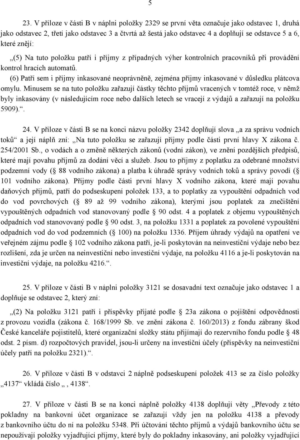 (6) Patří sem i příjmy inkasované neoprávněně, zejména příjmy inkasované v důsledku plátcova omylu.