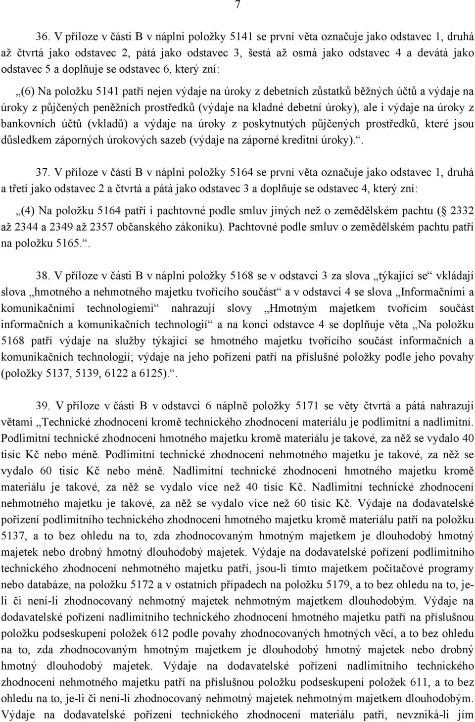 úroky), ale i výdaje na úroky z bankovních účtů (vkladů) a výdaje na úroky z poskytnutých půjčených prostředků, které jsou důsledkem záporných úrokových sazeb (výdaje na záporné kreditní úroky).. 37.