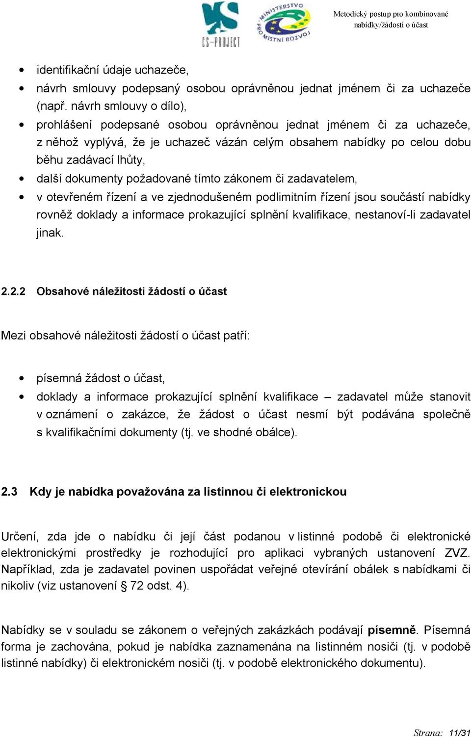 dokumenty požadované tímto zákonem či zadavatelem, v otevřeném řízení a ve zjednodušeném podlimitním řízení jsou součástí nabídky rovněž doklady a informace prokazující splnění kvalifikace,
