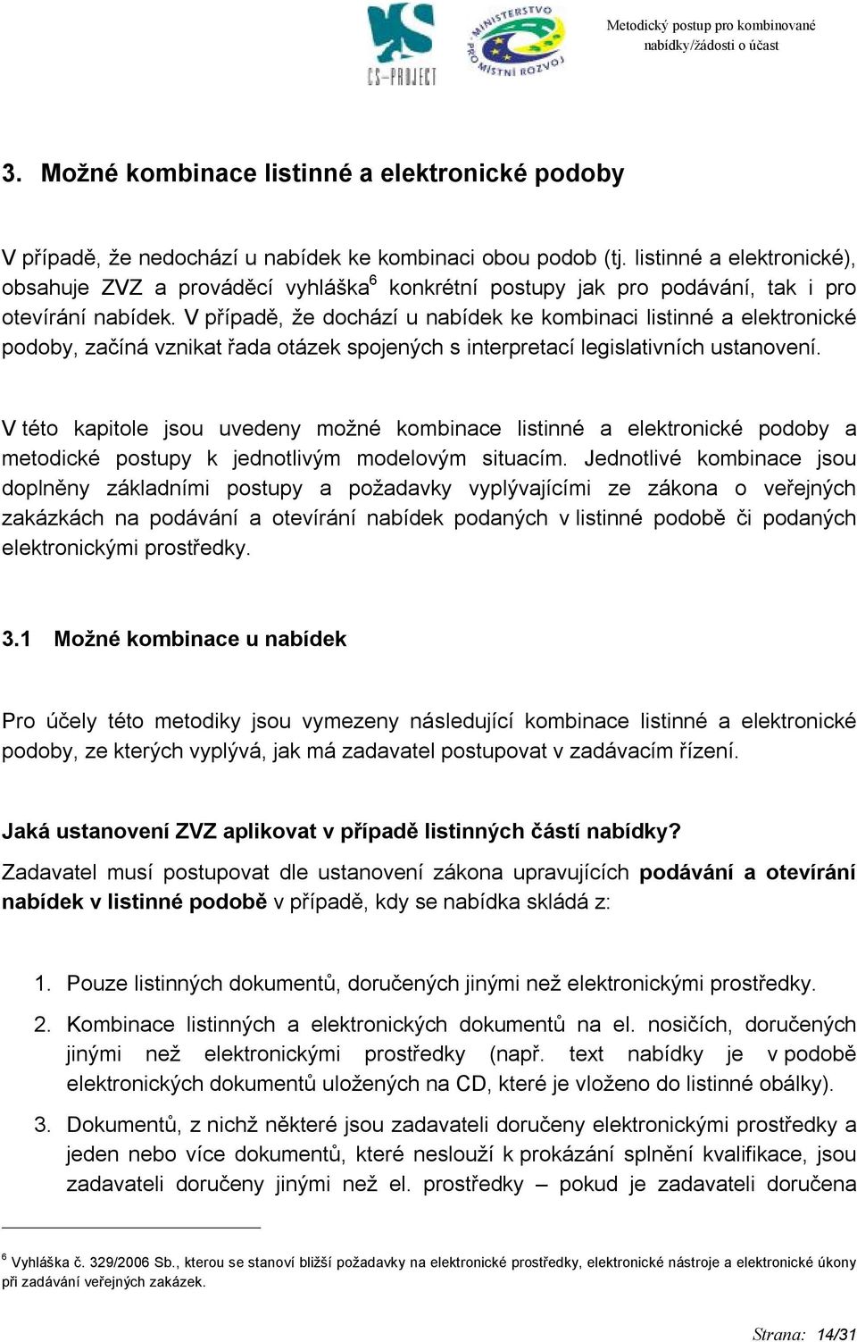 V případě, že dochází u nabídek ke kombinaci listinné a elektronické podoby, začíná vznikat řada otázek spojených s interpretací legislativních ustanovení.