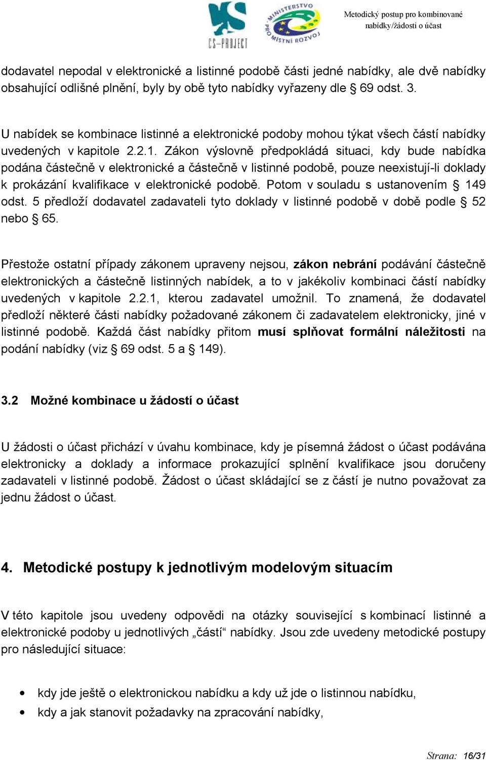 Zákon výslovně předpokládá situaci, kdy bude nabídka podána částečně v elektronické a částečně v listinné podobě, pouze neexistují-li doklady k prokázání kvalifikace v elektronické podobě.