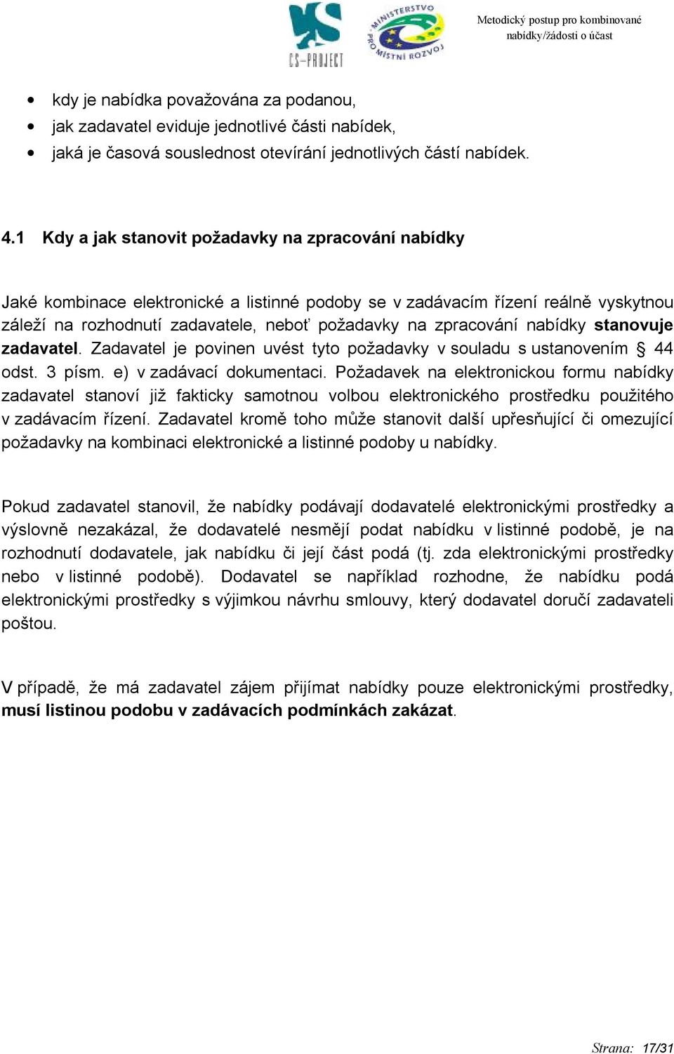 zpracování nabídky stanovuje zadavatel. Zadavatel je povinen uvést tyto požadavky v souladu s ustanovením 44 odst. 3 písm. e) v zadávací dokumentaci.