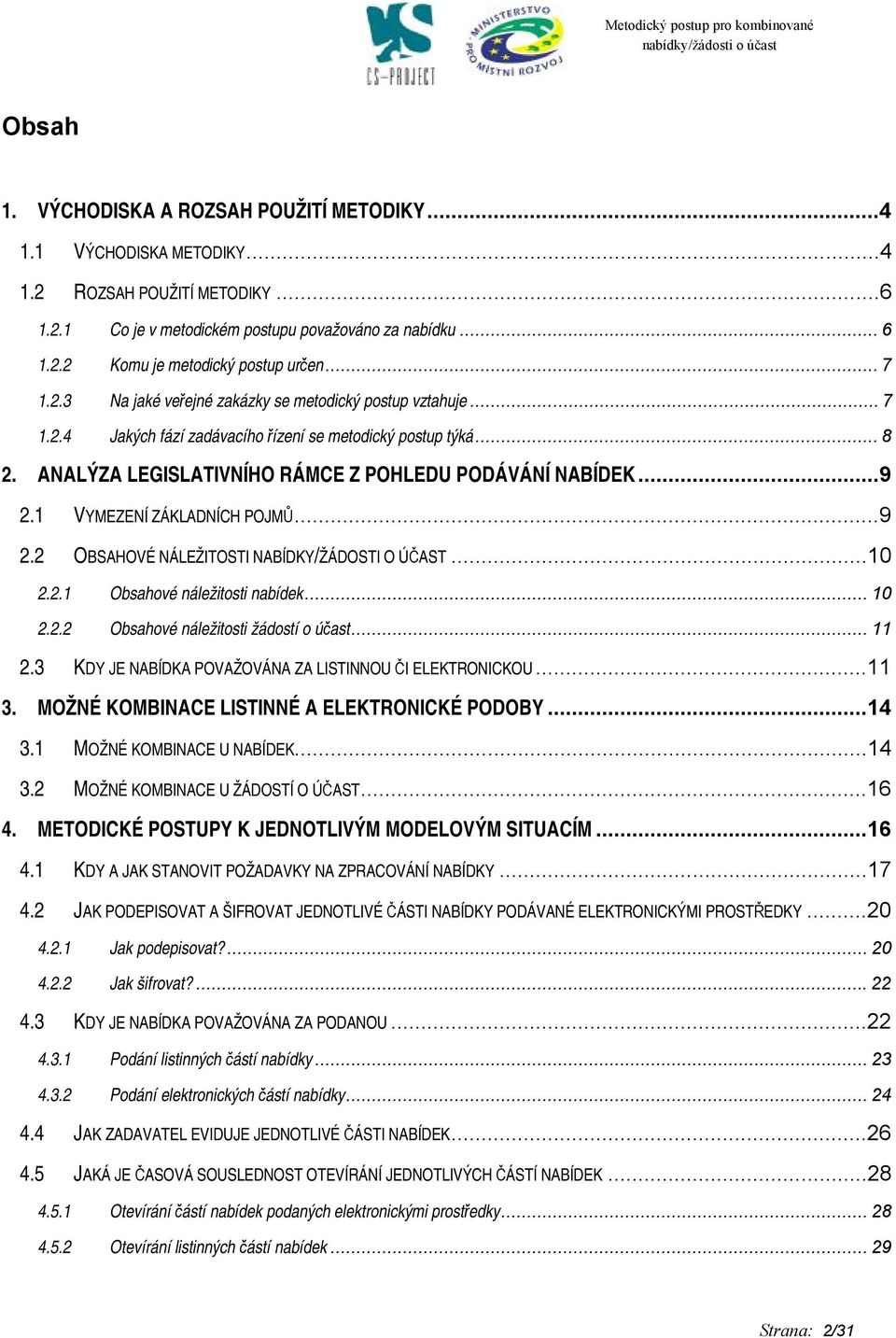 1 VYMEZENÍ ZÁKLADNÍCH POJMŮ...9 2.2 OBSAHOVÉ NÁLEŽITOSTI NABÍDKY/ŽÁDOSTI O ÚČAST...10 2.2.1 Obsahové náležitosti nabídek...10 2.2.2 Obsahové náležitosti žádostí o účast...11 2.