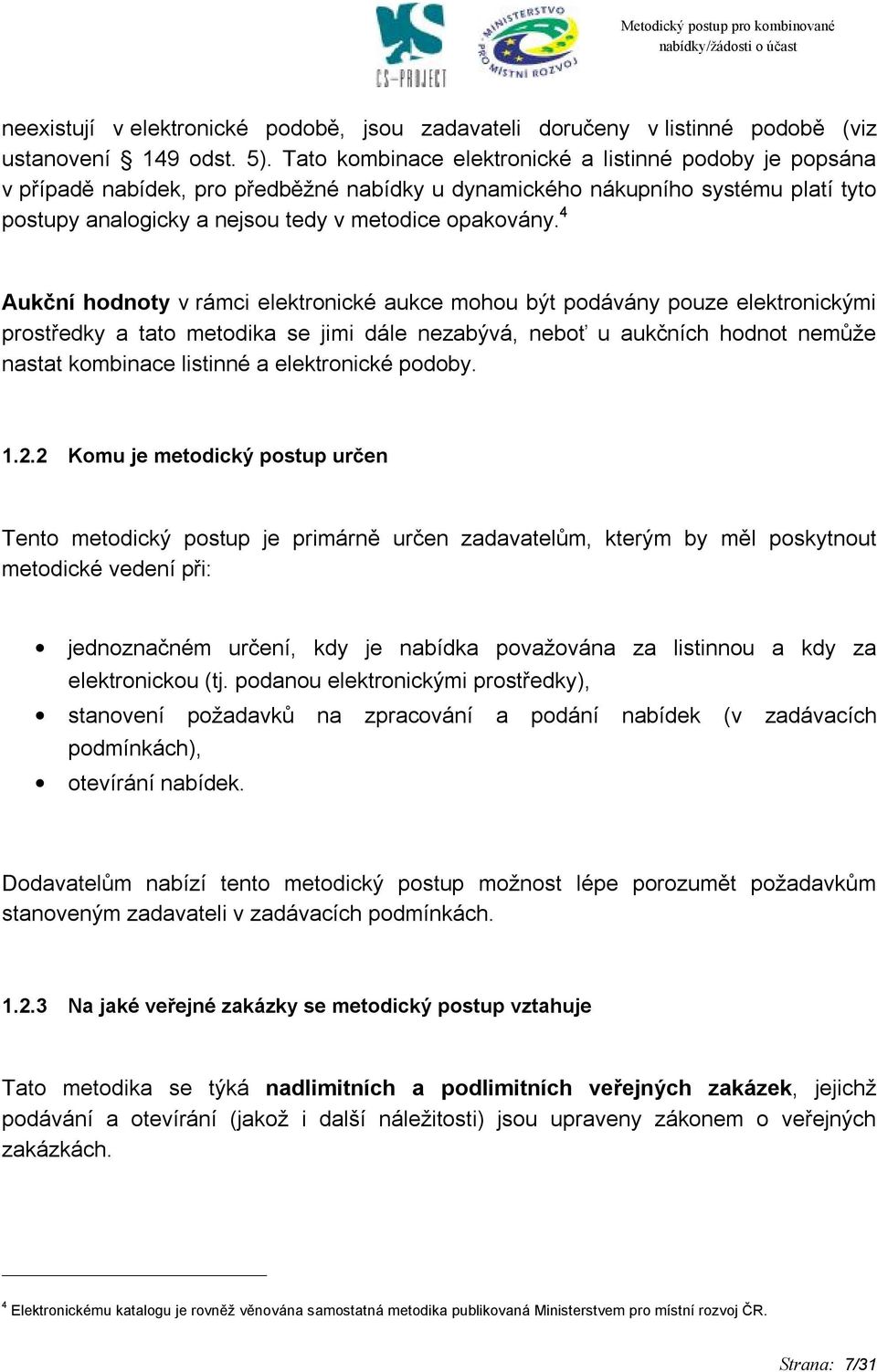 4 Aukční hodnoty v rámci elektronické aukce mohou být podávány pouze elektronickými prostředky a tato metodika se jimi dále nezabývá, neboť u aukčních hodnot nemůže nastat kombinace listinné a