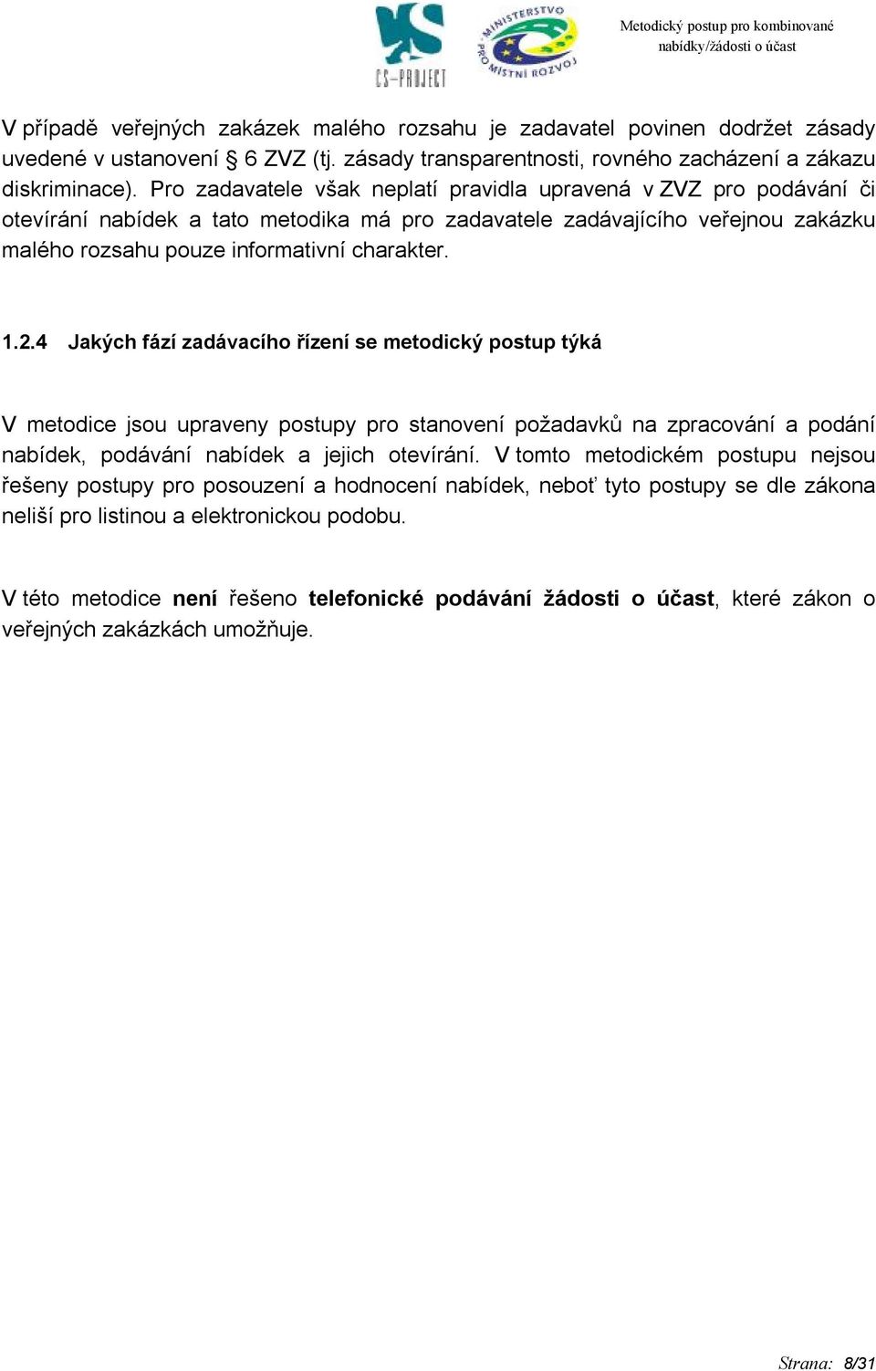 4 Jakých fází zadávacího řízení se metodický postup týká V metodice jsou upraveny postupy pro stanovení požadavků na zpracování a podání nabídek, podávání nabídek a jejich otevírání.