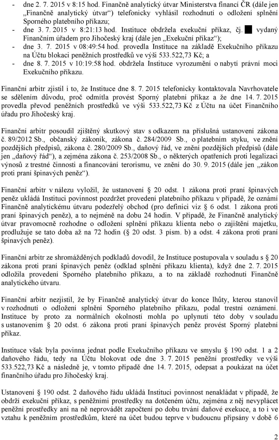 Instituce obdržela exekuční příkaz, čj. vydaný Finančním úřadem pro Jihočeský kraj (dále jen Exekuční příkaz ); - dne 3. 7. 2015 v 08:49:54 hod.