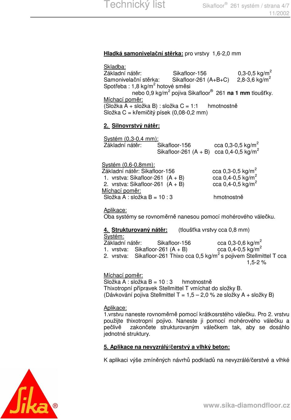 Míchací poměr: (Složka A + složka B) : složka C = 1:1 hmotnostně Složka C = křemičitý písek (0,08-0,2 mm) 2.