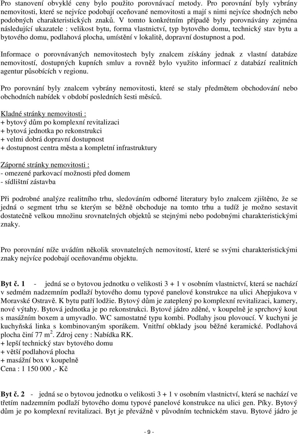 V tomto konkrétním případě byly porovnávány zejména následující ukazatele : velikost bytu, forma vlastnictví, typ bytového domu, technický stav bytu a bytového domu, podlahová plocha, umístění v
