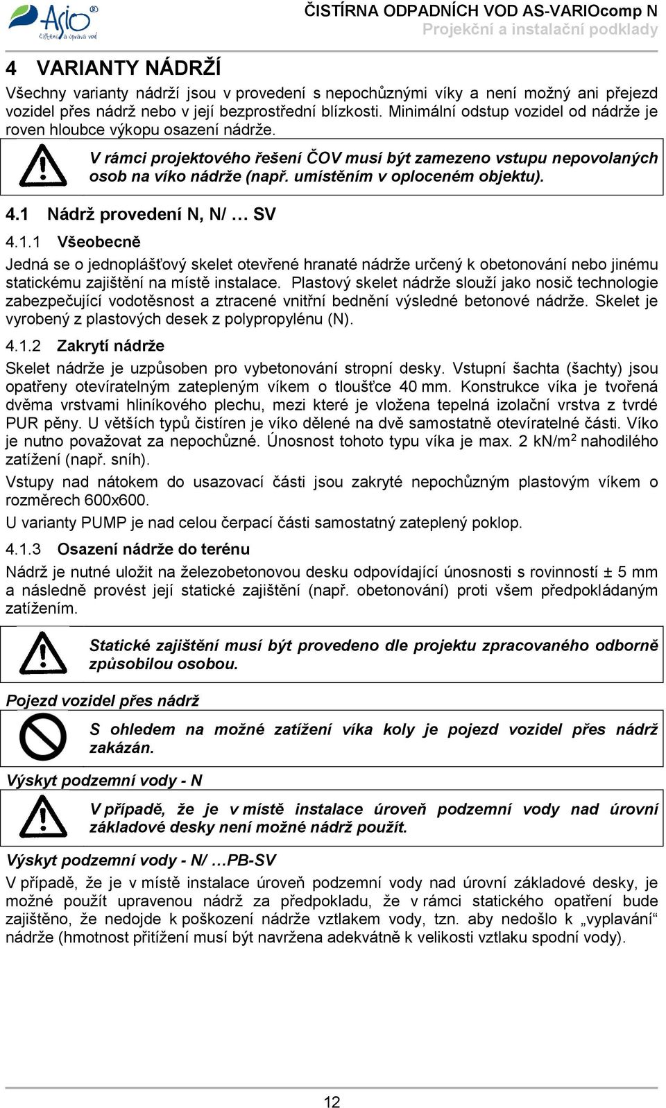 umístěním v oploceném objektu). 4.1 Nádrž provedení N, N/ SV 4.1.1 Všeobecně Jedná se o jednoplášťový skelet otevřené hranaté nádrže určený k obetonování nebo jinému statickému zajištění na místě instalace.