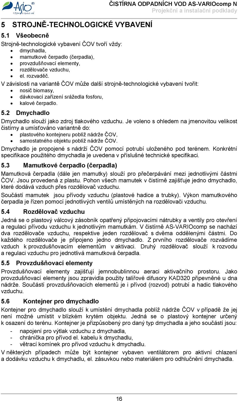 V závislosti na variantě ČOV může další strojně-technologické vybavení tvořit: nosič biomasy, dávkovací zařízení srážedla fosforu, kalové čerpadlo. 5.