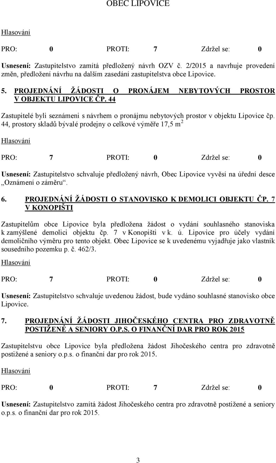 44, prostory skladů bývalé prodejny o celkové výměře 17,5 m 2 Usnesení: Zastupitelstvo schvaluje předloţený návrh, Obec Lipovice vyvěsí na úřední desce Oznámení o záměru. 6.