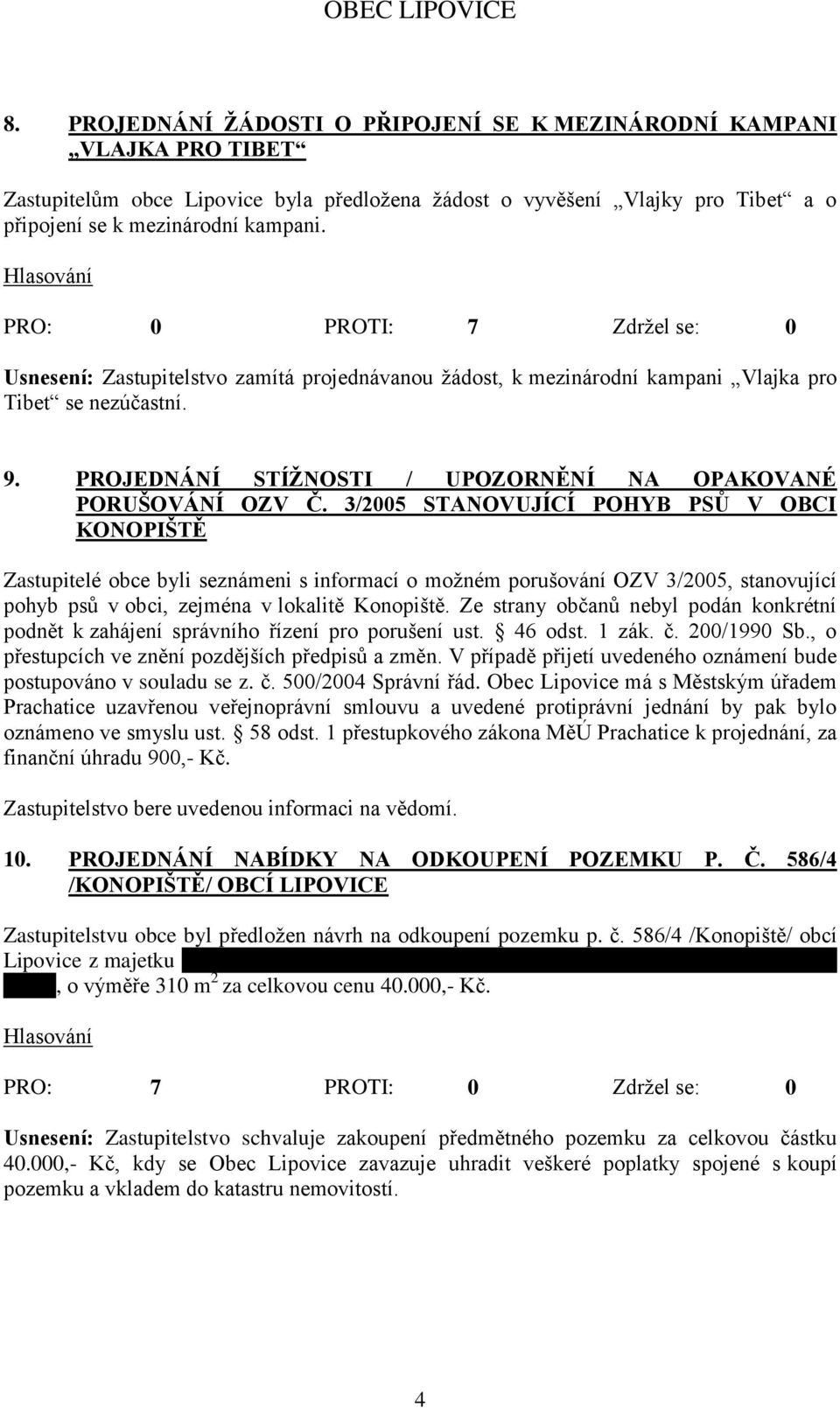 3/2005 STANOVUJÍCÍ POHYB PSŮ V OBCI KONOPIŠTĚ Zastupitelé obce byli seznámeni s informací o moţném porušování OZV 3/2005, stanovující pohyb psů v obci, zejména v lokalitě Konopiště.