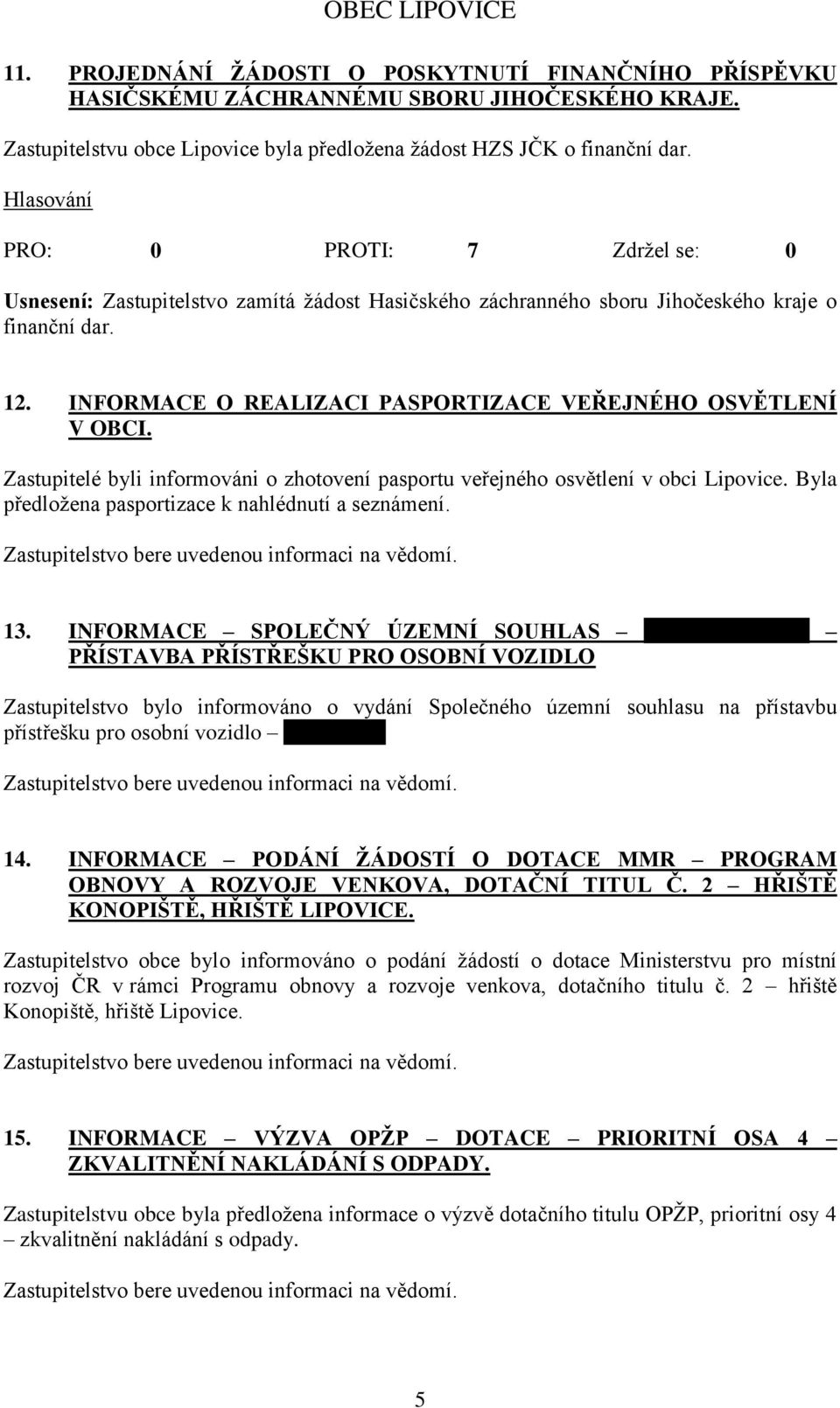 Zastupitelé byli informováni o zhotovení pasportu veřejného osvětlení v obci Lipovice. Byla předloţena pasportizace k nahlédnutí a seznámení. 13.