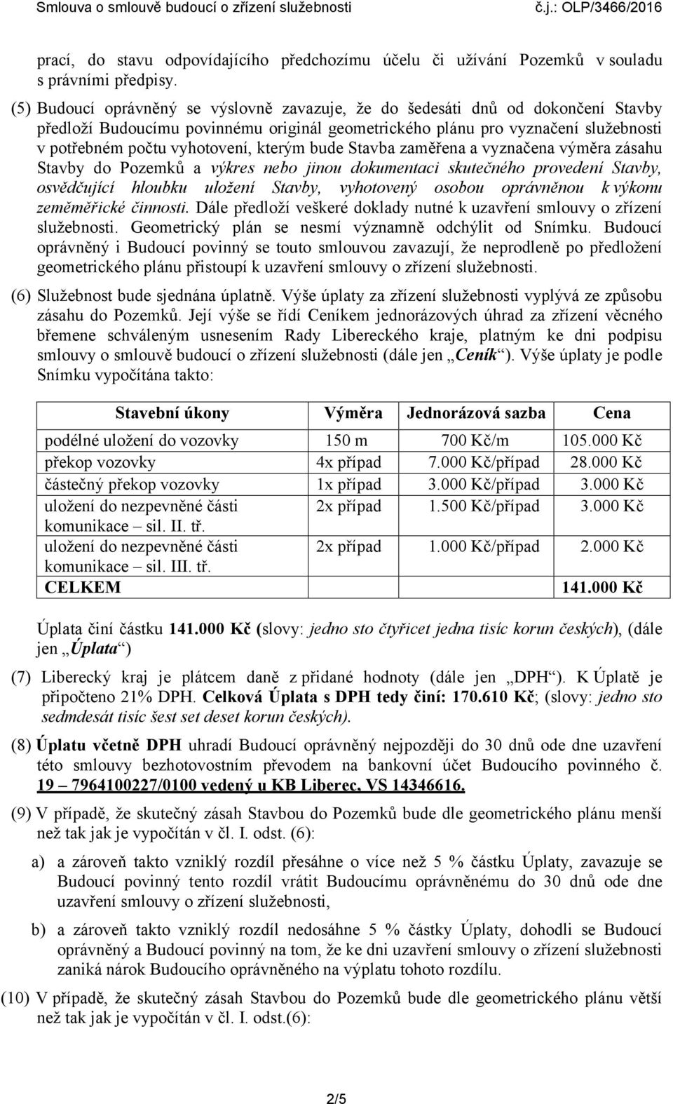 kterým bude Stavba zaměřena a vyznačena výměra zásahu Stavby do Pozemků a výkres nebo jinou dokumentaci skutečného provedení Stavby, osvědčující hloubku uložení Stavby, vyhotovený osobou oprávněnou k