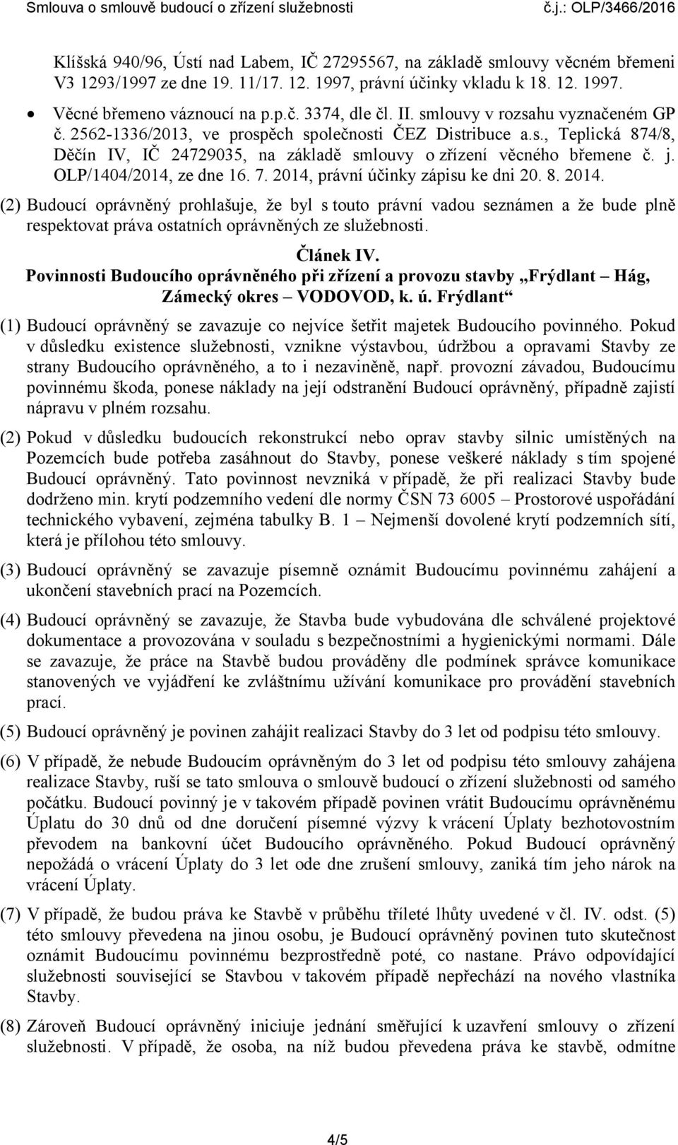 OLP/1404/2014, ze dne 16. 7. 2014, právní účinky zápisu ke dni 20. 8. 2014. (2) Budoucí oprávněný prohlašuje, že byl s touto právní vadou seznámen a že bude plně respektovat práva ostatních oprávněných ze služebnosti.