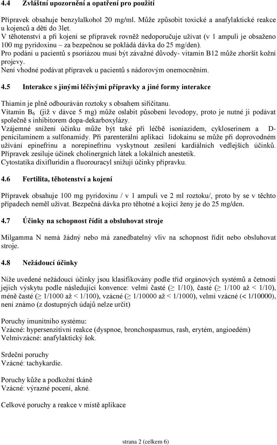 Pro podání u pacientů s psoriázou musí být závažné důvody- vitamín B12 může zhoršit kožní projevy. Není vhodné podávat přípravek u pacientů s nádorovým onemocněním. 4.