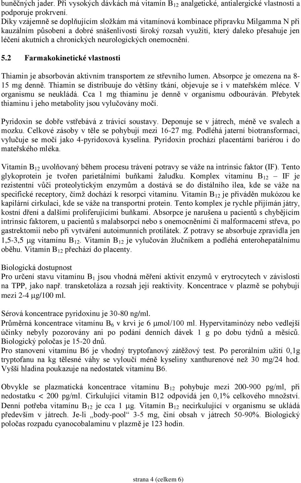 chronických neurologických onemocnění. 5.2 Farmakokinetické vlastnosti Thiamin je absorbován aktivním transportem ze střevního lumen. Absorpce je omezena na 8-15 mg denně.