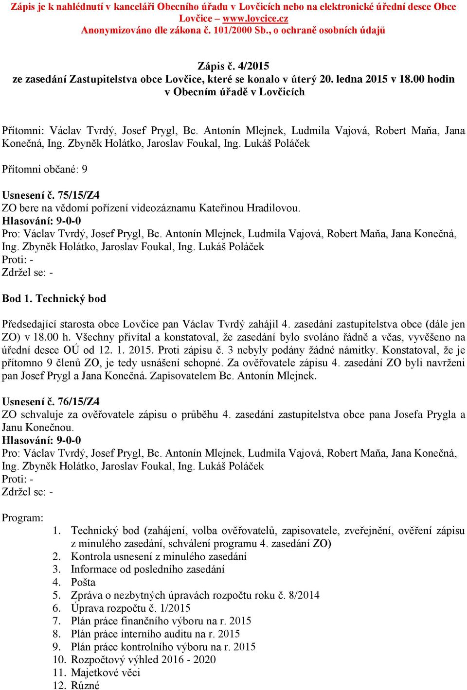Antonín Mlejnek, Ludmila Vajová, Robert Maňa, Jana Konečná, Přítomni občané: 9 Usnesení č. 75/15/Z4 ZO bere na vědomí pořízení videozáznamu Kateřinou Hradilovou. Bod 1.