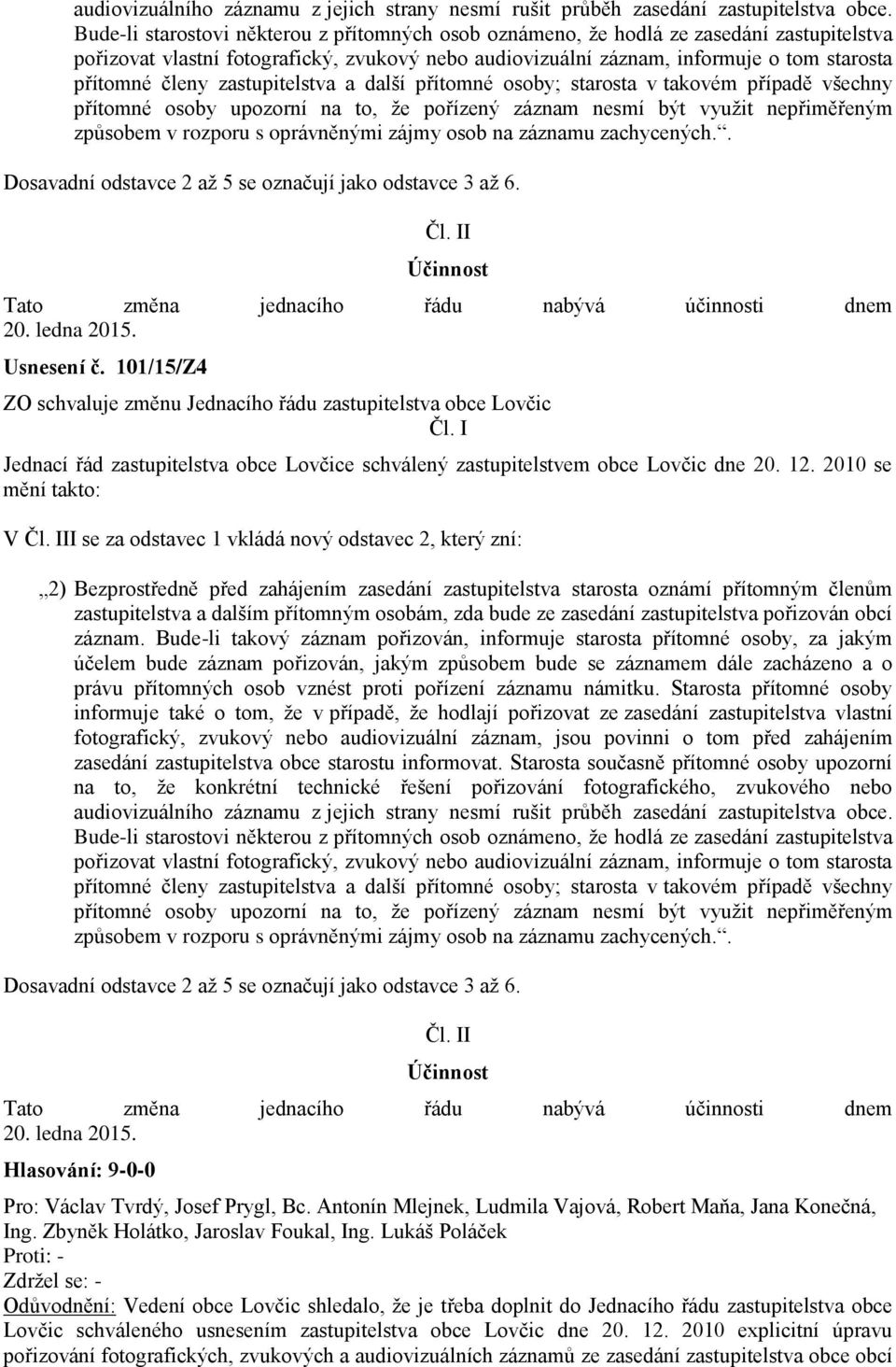 zastupitelstva a další přítomné osoby; starosta v takovém případě všechny přítomné osoby upozorní na to, že pořízený záznam nesmí být využit nepřiměřeným způsobem v rozporu s oprávněnými zájmy osob