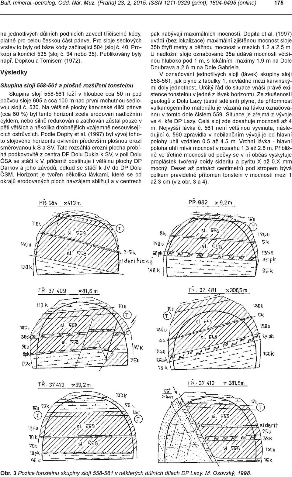 Pro sloje sedlových vrstev to byly od báze kódy začínající 504 (sloj č. 40, Prokop) a končící 535 (sloj č. 34 nebo 35). Publikovány byly např. Dopitou a Tomisem (1972).