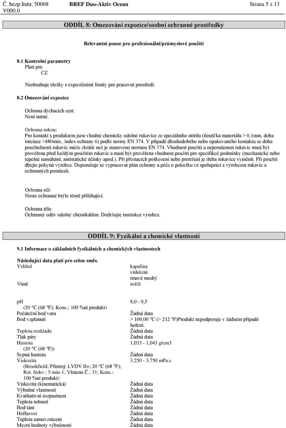 Ochrana rukou: Pro kontakt s produktem jsou vhodné chemicky odolné rukavice ze speciálního nitrilu (tloušťka materiálu > 0,1mm, iniciace >480min., index ochrany 6) podle normy EN 374.