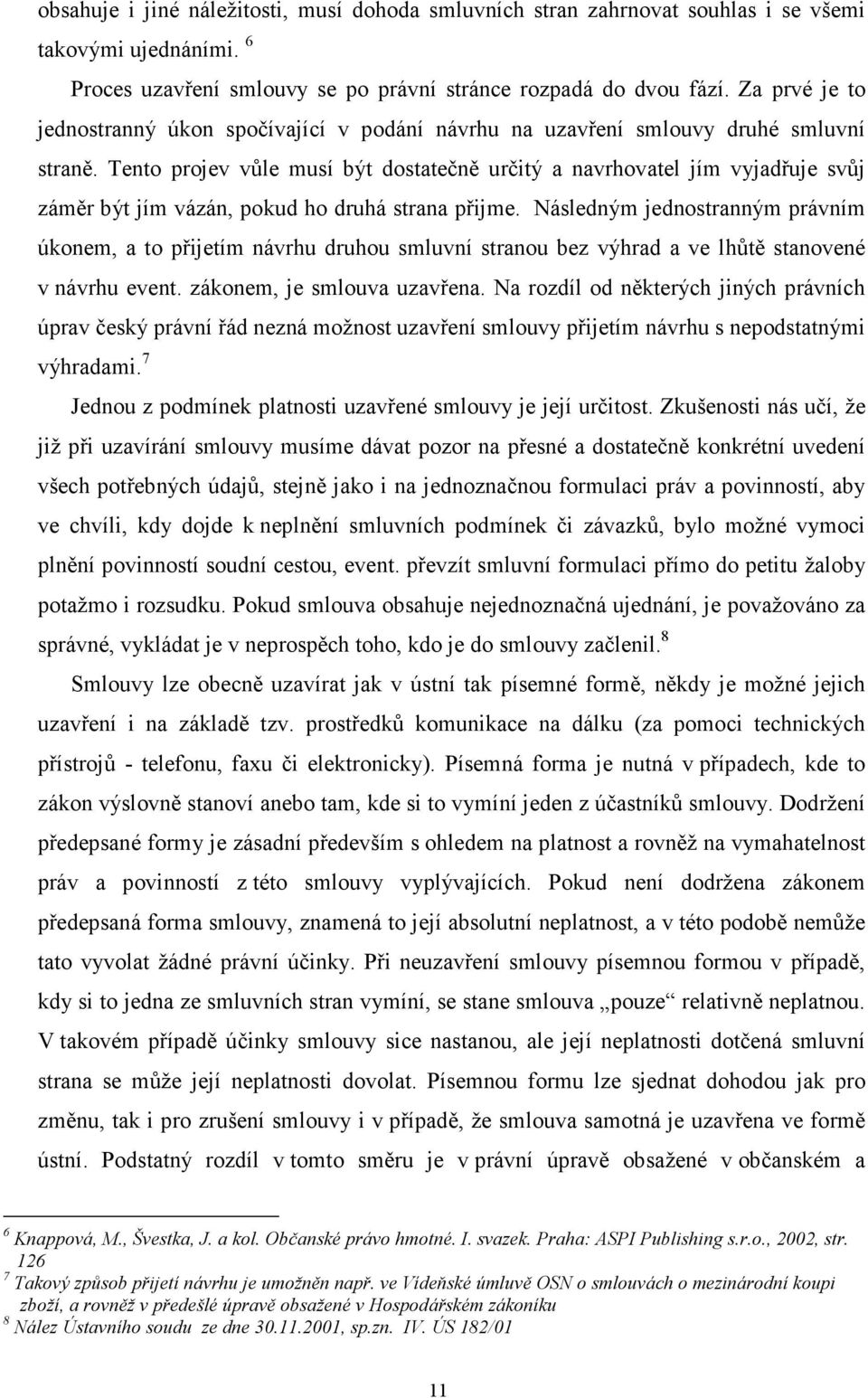 Tento projev vůle musí být dostatečně určitý a navrhovatel jím vyjadřuje svůj záměr být jím vázán, pokud ho druhá strana přijme.