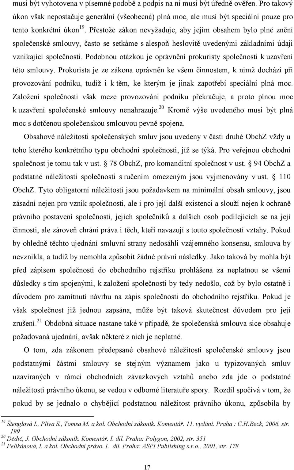 Podobnou otázkou je oprávnění prokuristy společnosti k uzavření této smlouvy.