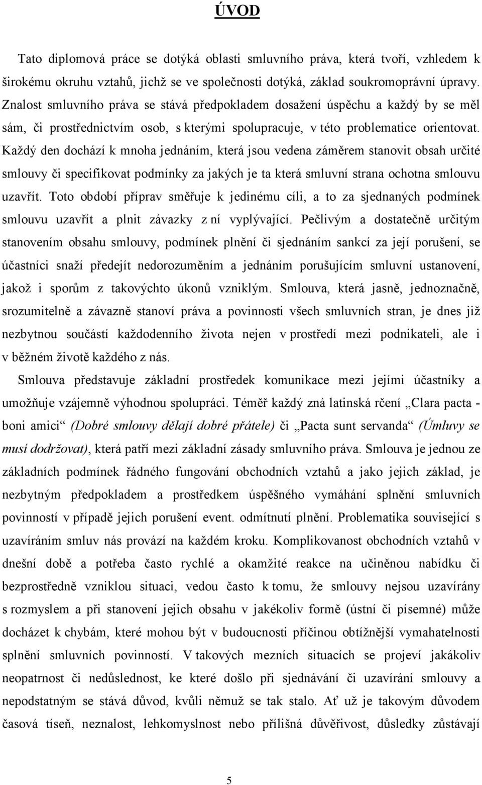 Každý den dochází k mnoha jednáním, která jsou vedena záměrem stanovit obsah určité smlouvy či specifikovat podmínky za jakých je ta která smluvní strana ochotna smlouvu uzavřít.