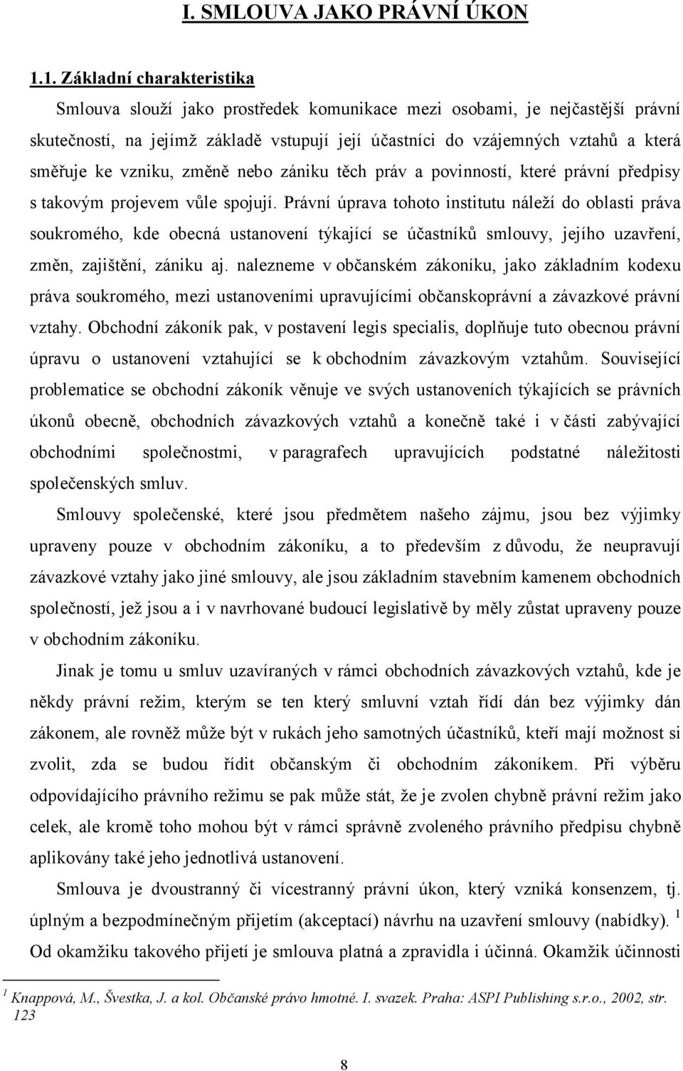 ke vzniku, změně nebo zániku těch práv a povinností, které právní předpisy s takovým projevem vůle spojují.