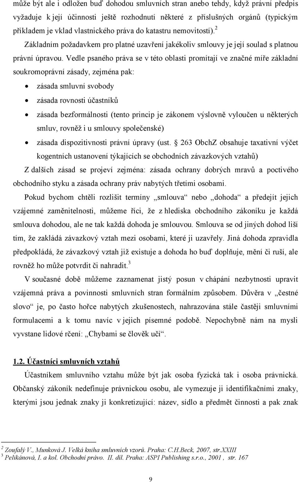 Vedle psaného práva se v této oblasti promítají ve značné míře základní soukromoprávní zásady, zejména pak: zásada smluvní svobody zásada rovnosti účastníků zásada bezformálnosti (tento princip je