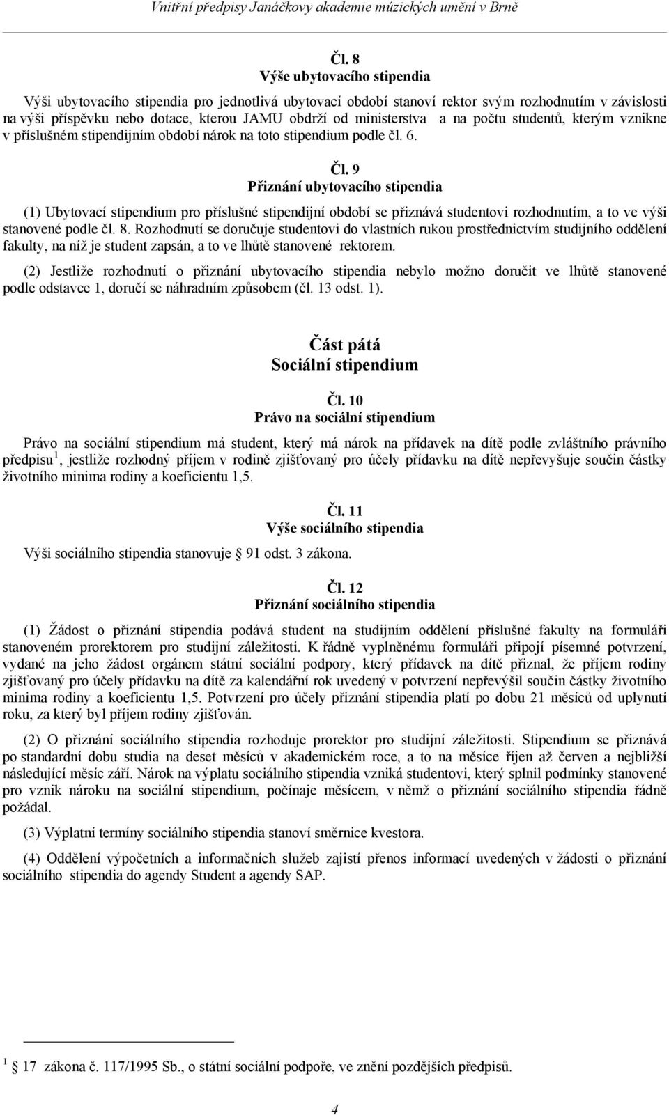 9 Přiznání ubytovacího stipendia (1) Ubytovací stipendium pro příslušné stipendijní období se přiznává studentovi rozhodnutím, a to ve výši stanovené podle čl. 8.