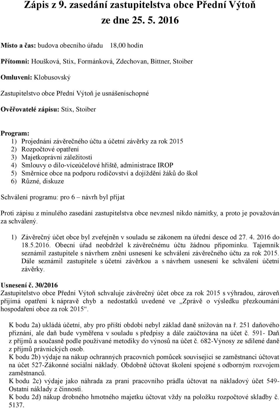 Ověřovatelé zápisu: Stix, Stoiber Program: 1) Projednání závěrečného účtu a účetní závěrky za rok 2015 2) Rozpočtové opatření 3) Majetkoprávní záležitosti 4) Smlouvy o dílo-víceúčelové hřiště,