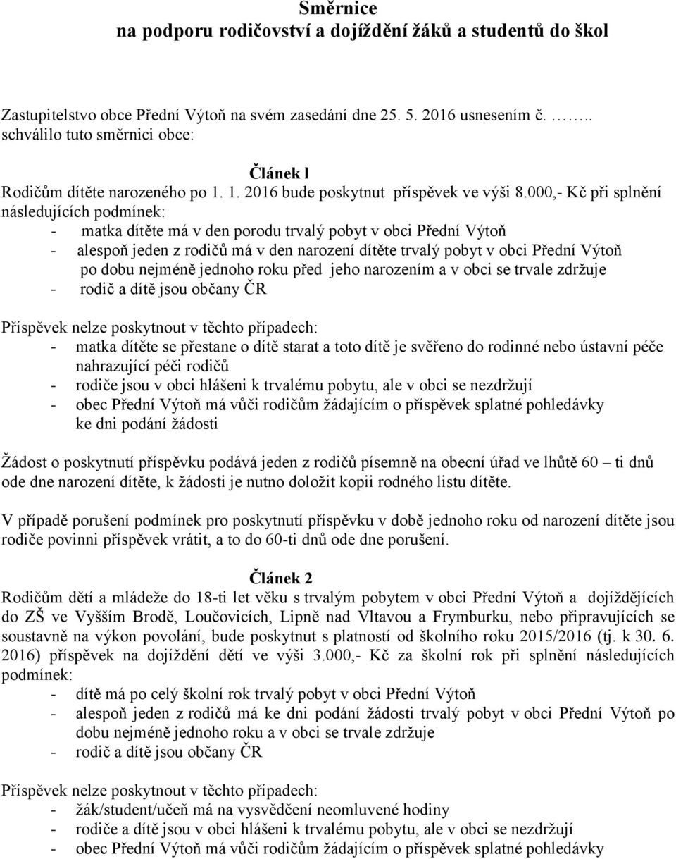 000,- Kč při splnění následujících podmínek: - matka dítěte má v den porodu trvalý pobyt v obci Přední Výtoň - alespoň jeden z rodičů má v den narození dítěte trvalý pobyt v obci Přední Výtoň po dobu