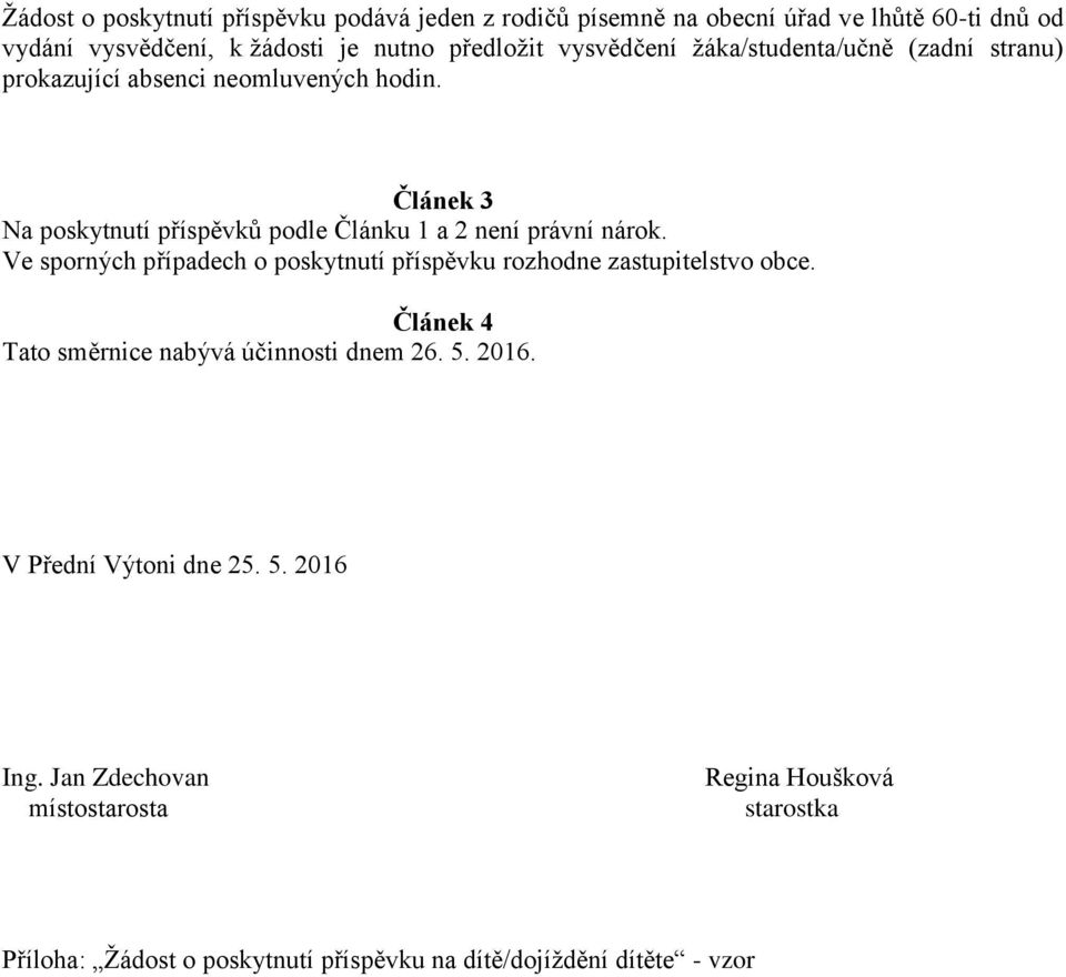 Článek 3 Na poskytnutí příspěvků podle Článku 1 a 2 není právní nárok. Ve sporných případech o poskytnutí příspěvku rozhodne zastupitelstvo obce.