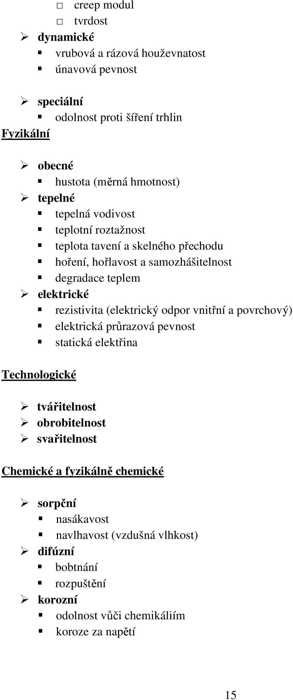 elektrické rezistivita (elektrický odpor vnitřní a povrchový) elektrická průrazová pevnost statická elektřina Technologické tvářitelnost obrobitelnost