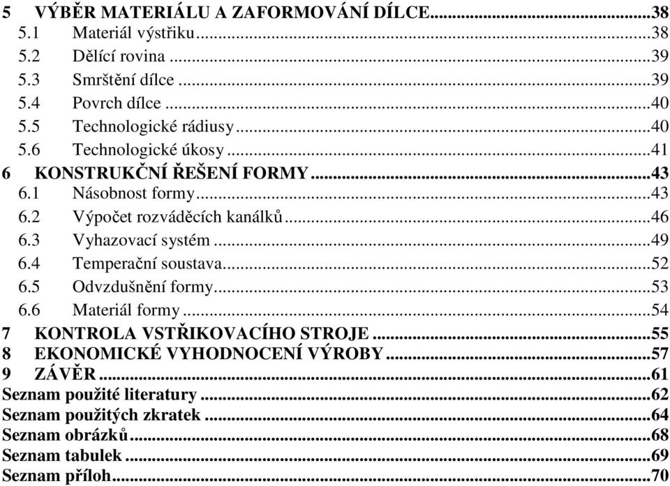 3 Vyhazovací systém...49 6.4 Temperační soustava...52 6.5 Odvzdušnění formy...53 6.6 Materiál formy...54 7 KONTROLA VSTŘIKOVACÍHO STROJE.