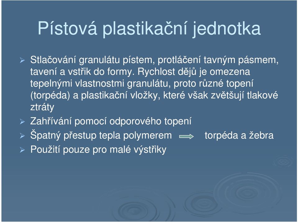 Rychlost dějů je omezena tepelnými vlastnostmi granulátu, proto různé topení (torpéda) a
